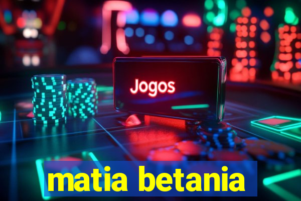 matia betania